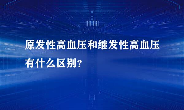 原发性高血压和继发性高血压有什么区别？