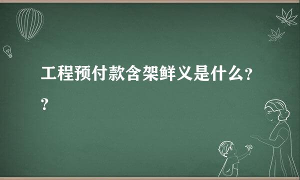 工程预付款含架鲜义是什么？？