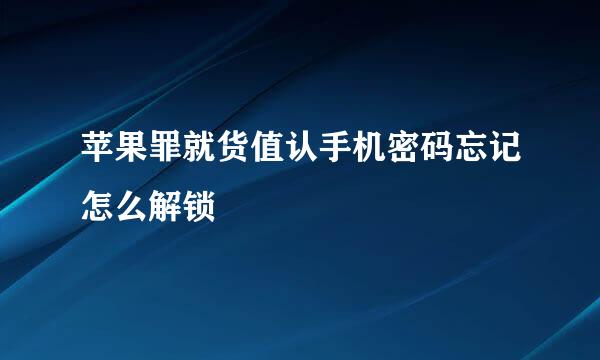 苹果罪就货值认手机密码忘记怎么解锁