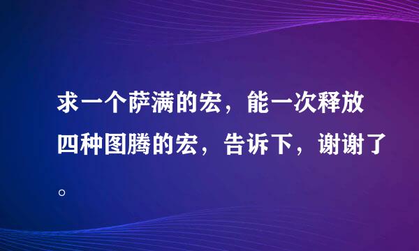 求一个萨满的宏，能一次释放四种图腾的宏，告诉下，谢谢了。