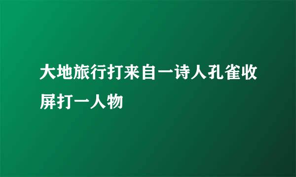 大地旅行打来自一诗人孔雀收屏打一人物