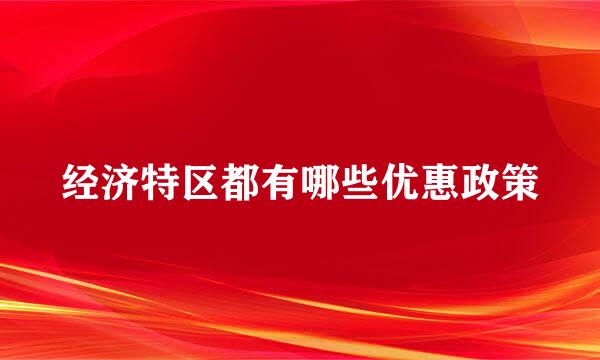 经济特区都有哪些优惠政策