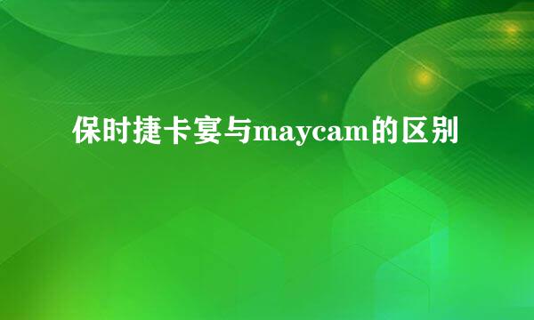 保时捷卡宴与maycam的区别