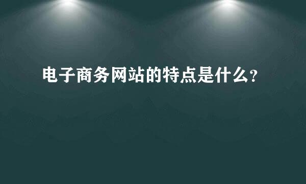 电子商务网站的特点是什么？