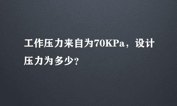 工作压力来自为70KPa，设计压力为多少？