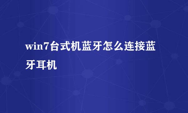 win7台式机蓝牙怎么连接蓝牙耳机