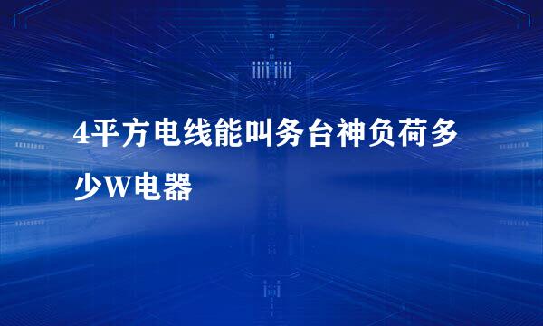 4平方电线能叫务台神负荷多少W电器