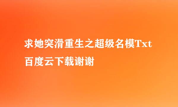 求她突滑重生之超级名模Txt百度云下载谢谢