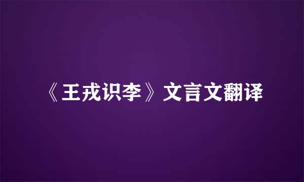 《王戎识李》文言文翻译