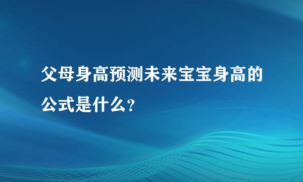 父母身高预测未来宝宝身高的公式是什么？