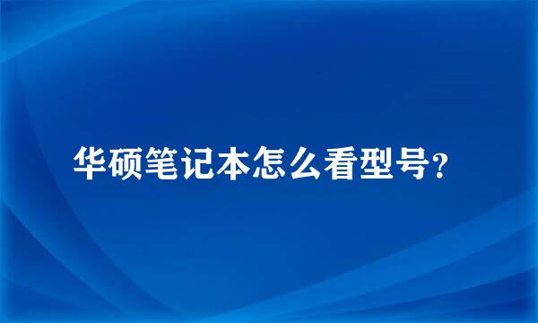 华硕笔记本怎么看型号？