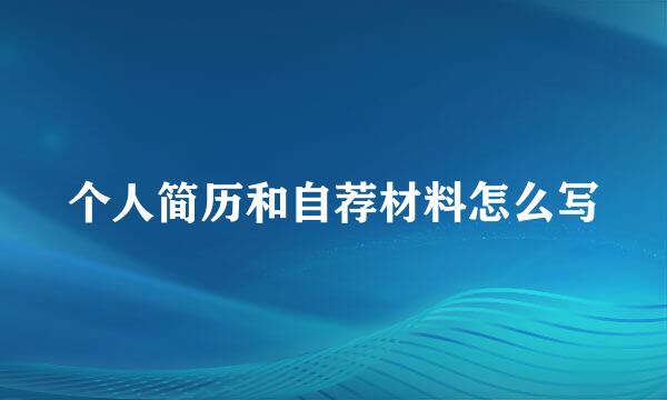 个人简历和自荐材料怎么写