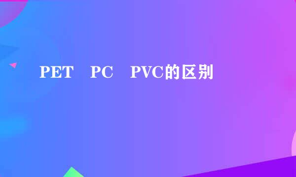 PET PC PVC的区别