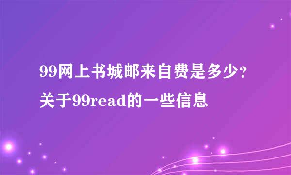 99网上书城邮来自费是多少？关于99read的一些信息