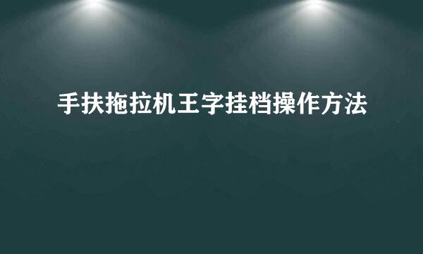 手扶拖拉机王字挂档操作方法