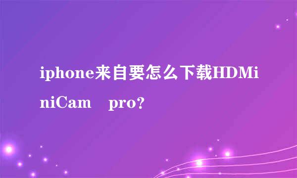 iphone来自要怎么下载HDMiniCam pro？