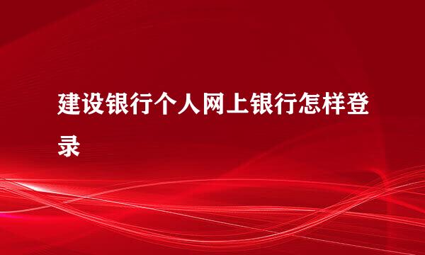 建设银行个人网上银行怎样登录