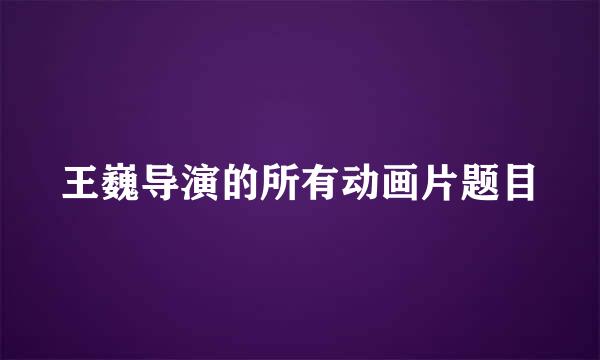 王巍导演的所有动画片题目