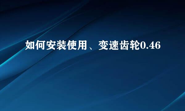 如何安装使用、变速齿轮0.46