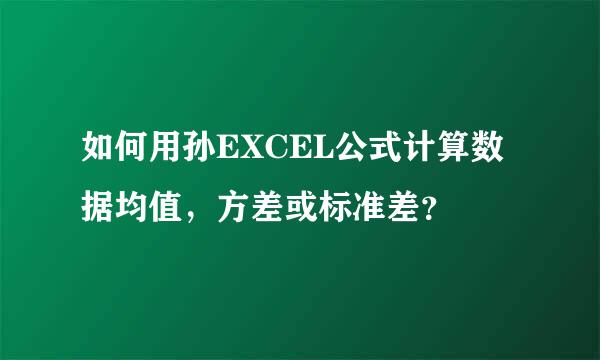 如何用孙EXCEL公式计算数据均值，方差或标准差？