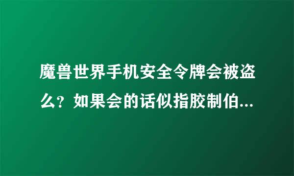 魔兽世界手机安全令牌会被盗么？如果会的话似指胶制伯怎十罗积血有破解之法么？