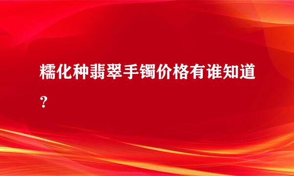 糯化种翡翠手镯价格有谁知道？