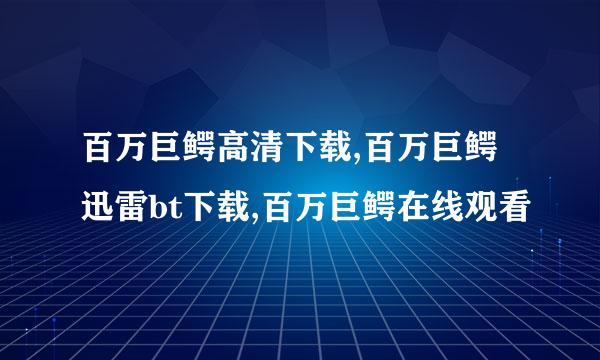 百万巨鳄高清下载,百万巨鳄迅雷bt下载,百万巨鳄在线观看