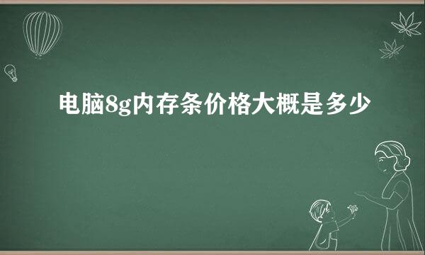 电脑8g内存条价格大概是多少