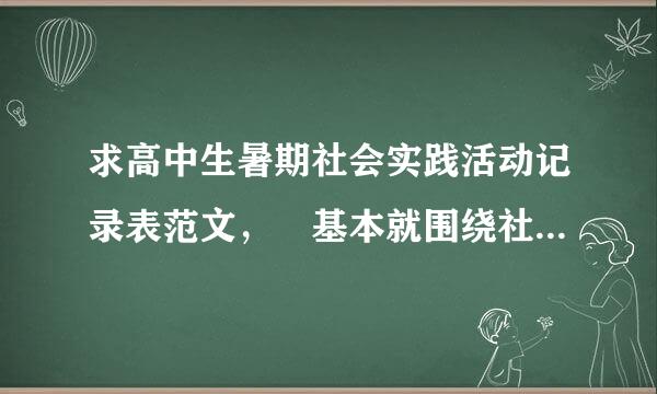 求高中生暑期社会实践活动记录表范文， 基本就围绕社区打扫，打工，家教来来自写，谢谢了，满意的话大大有赏哦360问答