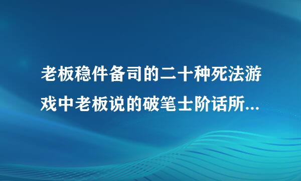 老板稳件备司的二十种死法游戏中老板说的破笔士阶话所有英文内容，好的给200