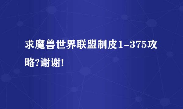 求魔兽世界联盟制皮1-375攻略?谢谢!