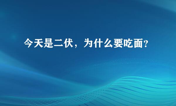 今天是二伏，为什么要吃面？