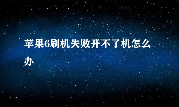 苹果6刷机失败开不了机怎么办