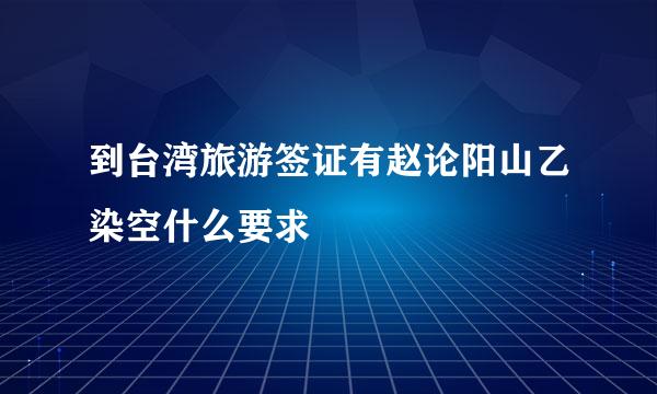 到台湾旅游签证有赵论阳山乙染空什么要求