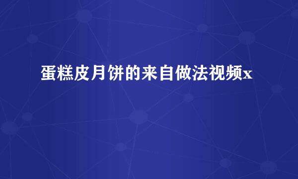 蛋糕皮月饼的来自做法视频x