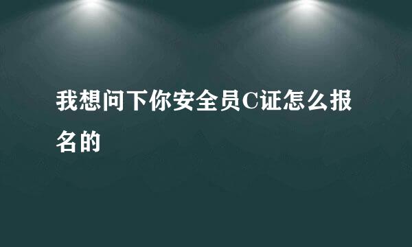 我想问下你安全员C证怎么报名的