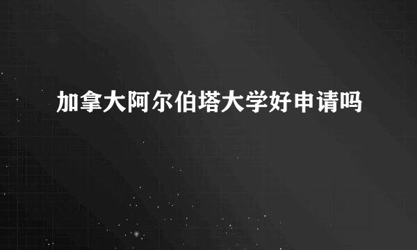 加拿大阿尔伯塔大学好申请吗