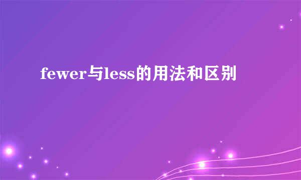 fewer与less的用法和区别