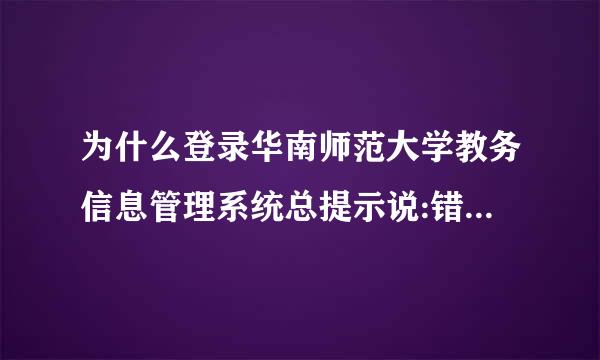 为什么登录华南师范大学教务信息管理系统总提示说:错误原因:来自系统正忙!