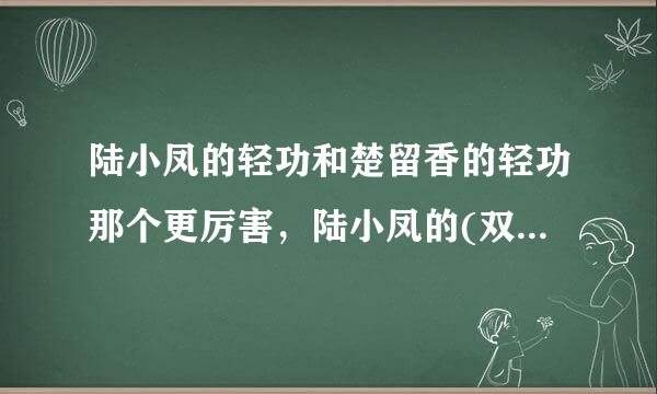 陆小凤的轻功和楚留香的轻功那个更厉害，陆小凤的(双飞彩翼)轻功比楚留香的高吗