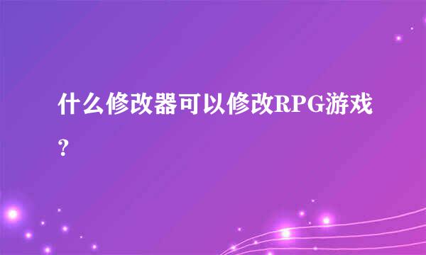 什么修改器可以修改RPG游戏？