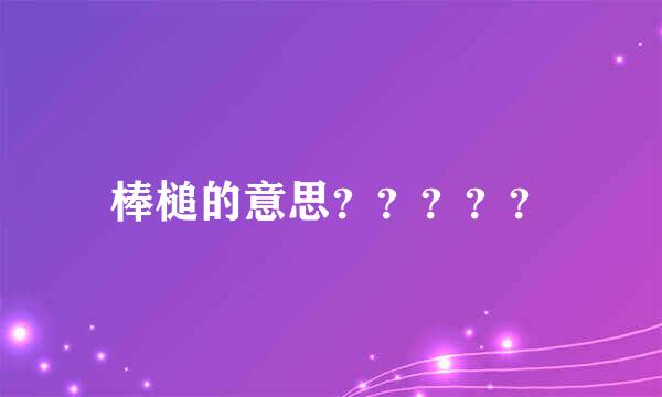 棒槌的意思？？？？？