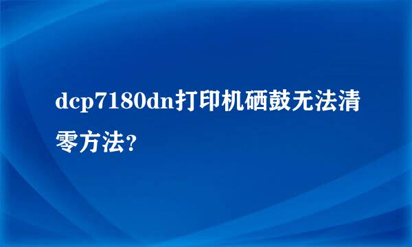 dcp7180dn打印机硒鼓无法清零方法？