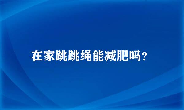 在家跳跳绳能减肥吗？