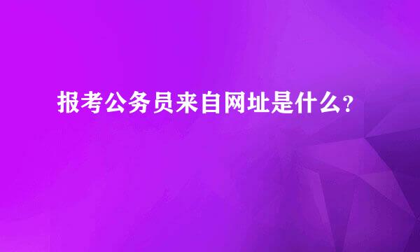 报考公务员来自网址是什么？