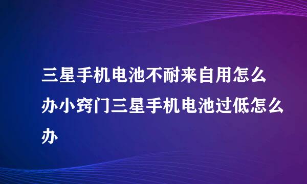 三星手机电池不耐来自用怎么办小窍门三星手机电池过低怎么办