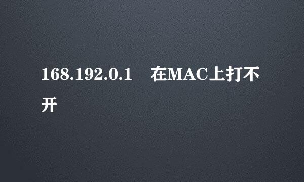 168.192.0.1 在MAC上打不开