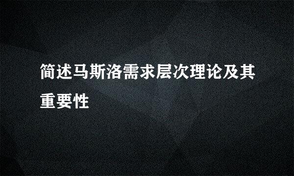 简述马斯洛需求层次理论及其重要性