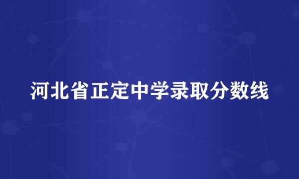 河北省正定中学录取分数线