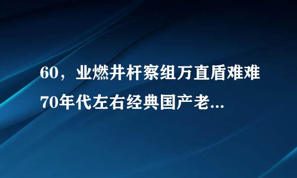 60，业燃井杆察组万直盾难难70年代左右经典国产老电影反特影片